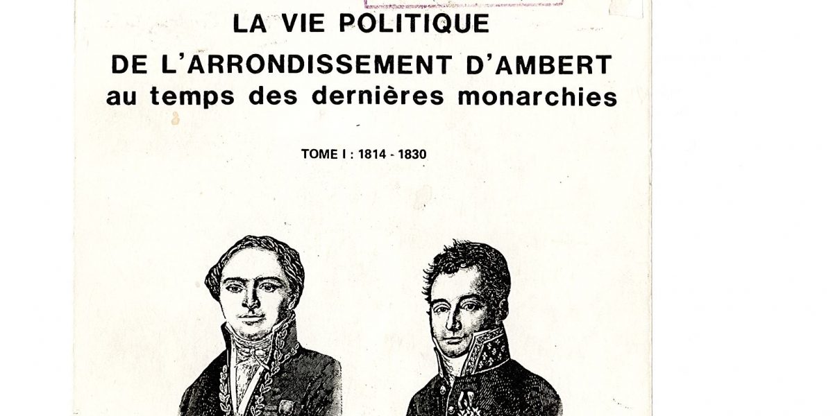 La vie politique de l'arrondissement d'Ambert au temps des dernières monarchies, tome 1 - Thierry Rémuzon