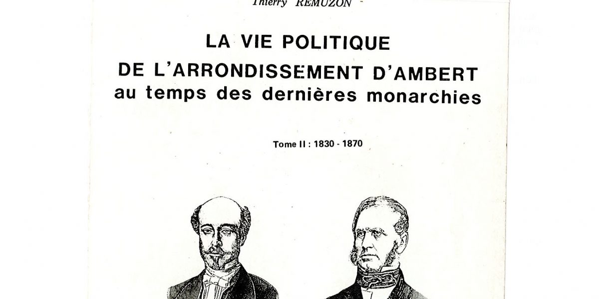 La vie politique de l'arrondissement d'Ambert au temps des dernières monarchies, tome 2 - Thierry Rémuzon